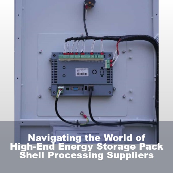 Navigating the World of High-End Energy Storage Pack Shell Processing Suppliers